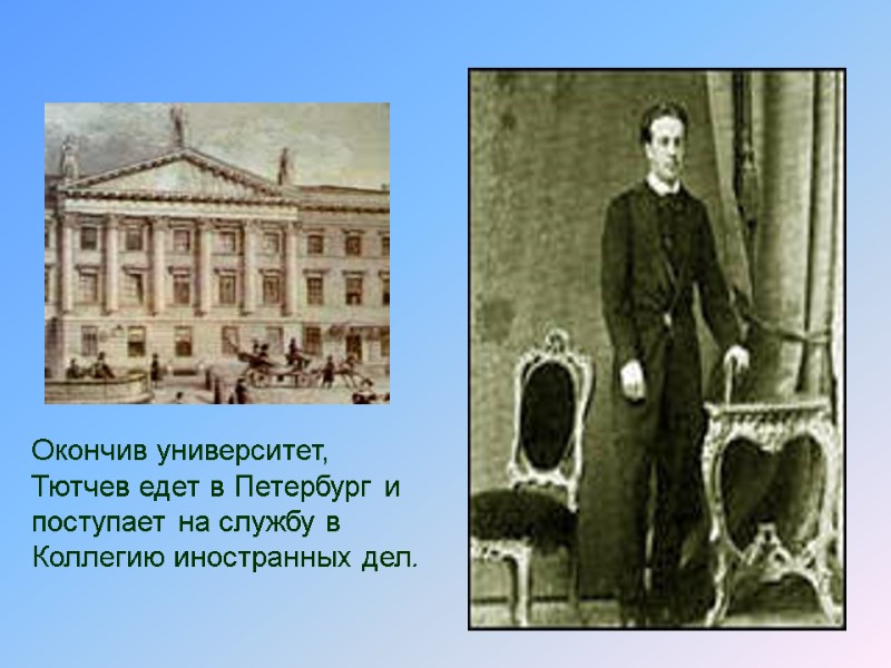 Окончив университет, Тютчев едет в Петербург и поступает на службу в Коллегию иностранных дел.